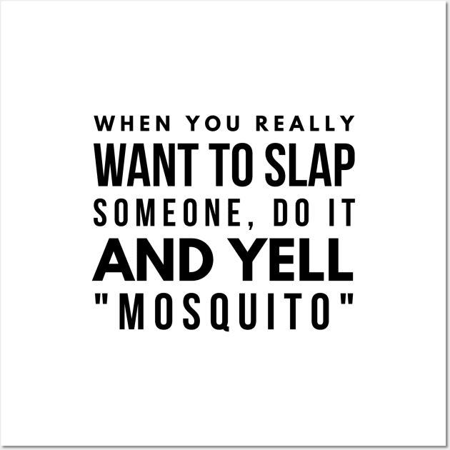 When You Really Want To Slap Someone Do It And Yell Mosquito - Funny Sayings Wall Art by Textee Store